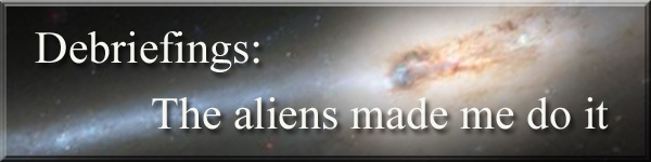 Defriefings: The aliens made me do it.