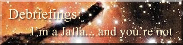 Debriefings: I'm a Jaffa... and you're not.