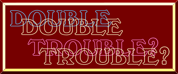 Double Trouble?